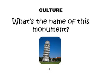 CULTURE
What’s the name of this
monument?
8.
 