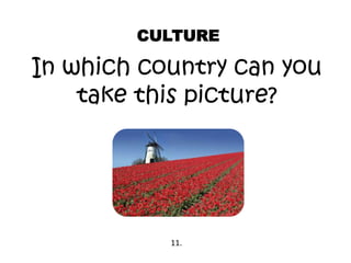 CULTURE
In which country can you
take this picture?
11.
 