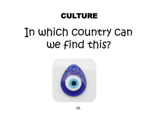CULTURE
In which country can
we find this?
18.
 