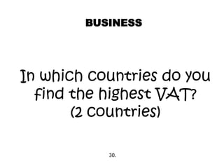 BUSINESS
In which countries do you
find the highest VAT?
(2 countries)
30.
 