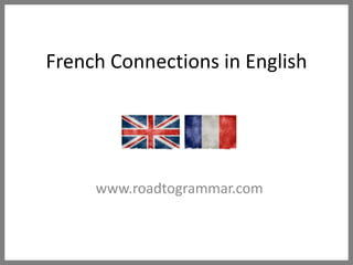 French Connections in English
www.roadtogrammar.com
 
