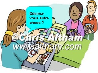 D ésirez- vous autre chose ? 