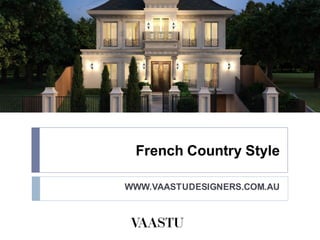 French Country Style
WWW.VAASTUDESIGNERS.COM.AU
 