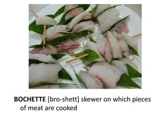 BOCHETTE [bro-shett] skewer on which pieces
 of meat are cooked
 