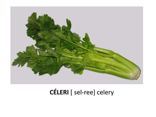 CÉLERI [ sel-ree] celery
 