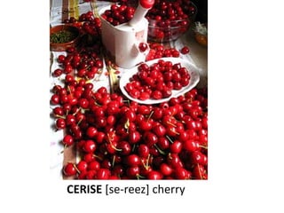 CERISE [se-reez] cherry
 