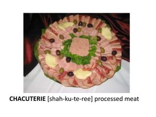 CHACUTERIE [shah-ku-te-ree] processed meat
 