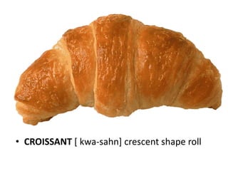 • CROISSANT [ kwa-sahn] crescent shape roll
 