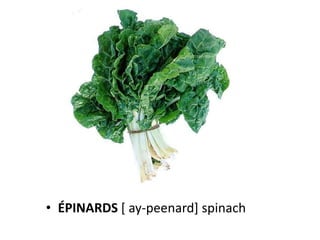 • ÉPINARDS [ ay-peenard] spinach
 