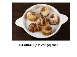 ESCARGOT [ess-car-go] snail
 