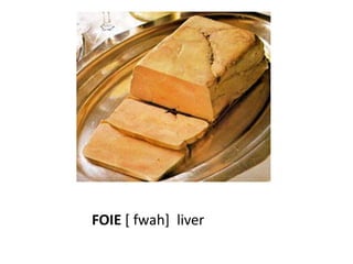FOIE [ fwah] liver
 