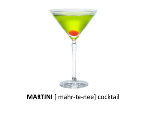 MARTINI [ mahr-te-nee] cocktail
 