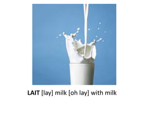 LAIT [lay] milk [oh lay] with milk
 