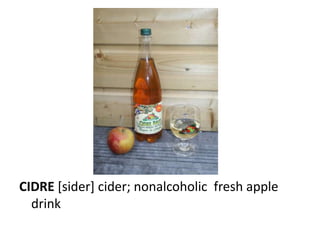 CIDRE [sider] cider; nonalcoholic fresh apple
  drink
 