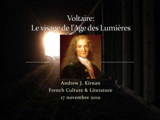Andrew J. Kirnan French Culture & Literature 17 novembre 2010 Voltaire:Le visage de l’Age des Lumières 