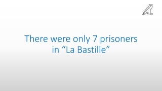 There were only 7 prisoners
in “La Bastille”
 