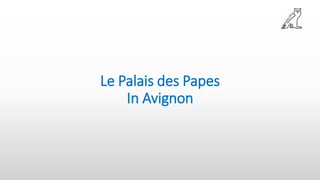 Le Palais des Papes
In Avignon
 