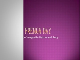 Je’ mappelle Hattie and Ruby 
 
