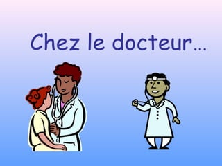 Chez le docteur…
 