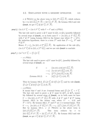 4.2. Simulation with a memory operator 113
x /∈ FV(i(t)) so the above term is [[i(t), T ]
−−→
i(tj),
−→
N ], which reduces
by π to [i(t)
−−→
i(tj), T ,
−→
N ] = [i(t
−→
tj ), T ,
−→
N ]. By Lemma 102.2 and rule
Gweak, we get t
−→
tj G [i(t
−→
tj ), T ,
−→
N ].
perpβ2) (λx.t) t
−→
tj (λx.t) t
−→
tj with t t and x /∈ FV(t).
The last rule used to prove u G U must be Gβ1 or Gβ2 (possibly followed
by several steps of Gweak), so in both cases U = [λx.[i(t), x] T
−−→
i(tj),
−→
N ]
with t G T (using Lemma 102.2 in the former case where T = i(t )).
By induction hypothesis, there is a term T such that T −→+
β,π T and
t G T .
Hence, U−→+
β,π [λx.[i(t), x] T
−−→
i(tj),
−→
N ]. By application of the rule Gβ2,
(λx.t) t
−→
tj G λx.[i(t), x] T
−−→
i(tj), and we use rule Gweak to conclude.
perpβt
1) (λxA
.t) t
−→
tj
t
x t
−→
tj
– x ∈ FV(t):
The last rule used to prove u G U must be Gβt
1 (possibly followed by
several steps of Gweak), so
U = [[λx.i(t), i(A)] i(t )
−−→
i(tj),
−→
N ]
−→+
π [λx.i(t) i(t )
−−→
i(tj), i(A),
−→
N ]
−→β [ i(t )
x i(t)
−−→
i(tj), i(A),
−→
N ]
(Lemma 101.2) = [i( t
x t
−→
tj ), i(A),
−→
N ]
Then by Lemma 102.2, t
x t
−→
tj G i( t
x t
−→
tj ) and by rule Gweak,
t
x t
−→
tj G [i( t
x t
−→
tj ), i(A),
−→
N ].
– x /∈ FV(t):
It means that t and A are β-normal forms and t
x t
−→
tj = t
−→
tj .
The last rule used to prove u G U must be Gβt
1 or Gβt
2 (possi-
bly followed by several steps of Gweak), so in both cases we have
U = [[λx.[i(t), x], U ] T
−−→
i(tj),
−→
N ] with A G U and t G T (using
Lemma 102.2 in the former case where U = i(A) and
T = i(t )). By Lemma 102.1, U and T are β, π-normal forms. Now
U −→π [λx.[i(t), x] T
−−→
i(tj), U ,
−→
N ] −→β [[ T
x i(t), T ]
−−→
i(tj), U ,
−→
N ].
But by Lemma 101.1, x /∈ FV(i(t)) so the above term is
[[i(t), T ]
−−→
i(tj), U ,
−→
N ]. This term reduces by π to
[i(t)
−−→
i(tj), T , U ,
−→
N ] = [i(t
−→
tj ), T , U ,
−→
N ]. By Lemma 102.2 and rule
Gweak, we get t
−→
tj G [i(t
−→
tj ), T , U ,
−→
N ].
 