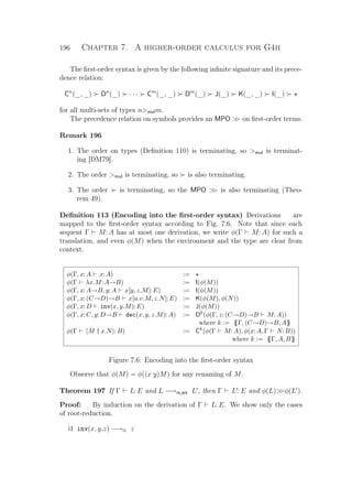 196 Chapter 7. A higher-order calculus for G4ii
The ﬁrst-order syntax is given by the following inﬁnite signature and its prece-
dence relation:
Cn
(_, _) Dn
(_) · · · Cm
(_, _) Dm
(_) J(_) K(_, _) I(_)
for all multi-sets of types nmulm.
The precedence relation on symbols provides an MPO  on ﬁrst-order terms.
Remark 196
1. The order on types (Deﬁnition 110) is terminating, so mul is terminat-
ing [DM79].
2. The order mul is terminating, so is also terminating.
3. The order is terminating, so the MPO  is also terminating (Theo-
rem 49).
Deﬁnition 113 (Encoding into the ﬁrst-order syntax) Derivations are
mapped to the ﬁrst-order syntax according to Fig. 7.6. Note that since each
sequent Γ M: A has at most one derivation, we write φ(Γ M: A) for such a
translation, and even φ(M) when the environment and the type are clear from
context.
φ(Γ, x: A x: A) :=
φ(Γ λx.M: A→B) := I(φ(M))
φ(Γ, x: A→B, y: A x[y, z.M]: E) := I(φ(M))
φ(Γ, x: (C→D)→B x[u.v.M, z.N]: E) := K(φ(M), φ(N))
φ(Γ, x: D inv(x, y.M): E) := J(φ(M))
φ(Γ, x: C, y: D→B dec(x, y, z.M): A) := Dk
(φ(Γ, z: (C→D)→B M: A))
where k := {{Γ, (C→D)→B, A}}
φ(Γ M † x.N : B) := Ck
(φ(Γ M: A), φ(x: A, Γ N: B))
where k := {{Γ, A, B}}
Figure 7.6: Encoding into the ﬁrst-order syntax
Observe that φ(M) = φ((x y)M) for any renaming of M.
Theorem 197 If Γ L: E and L −→rs,ars L , then Γ L : E and φ(L)φ(L ).
Proof: By induction on the derivation of Γ L: E. We show only the cases
of root-reduction.
i1 inv(x, y.z) −→i1 z
 