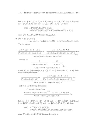 7.4. Subject reduction  strong normalisation 205
Let k := {{A, Γ , (C → D) → B, E}} and j := {{A, Γ , C, D → B, D}} and
i := {{A, Γ , B, E}} and h := {{Γ , (C→D)→B, A}}. We have
φ(L) = Ck
(φ(M), K(φ(N ), φ(N)))
K(Cj
(Dh
(φ(M)), φ(N )), Ci
(J(φ(M)), φ(N)) = φ(L )
since Ck
K, J, Cj
, Ci
, Dh
because kmulj, h, i.
c6 λz.M † x.y[x, w.N]
−→c6 y[u.v. u † w.dec(w, v, y.M) , w. inv(w, y.λz.M) † x.N ].
The derivation
z: C, Γ , y: (C→D)→B M: D
R→
Γ , y: (C→D)→B λz.M: C→D
x: C→D, Γ , w: B N: E
L0→
x: C→D, Γ , y: (C→D)→B y[x, w.N]: E
Cut
Γ , y: (C→D)→B λz.M † x.y[x, w.N] : E
rewrites to
D
Γ , u: C, v: D→B M : D
D
Γ , w: B N : E
L→→
Γ , y: (C→D)→B y[u.v.M , w.N ]: E
where M := u † w.dec(w, v, y.M) , N := inv(w, y.λz.M) † x.N , D is
the following derivation:
Ax
Γ , u: C, v: D→B u: C
u: C, Γ , y: (C→D)→B M: D
Dec
Γ , u: C, w: C, v: D→B dec(w, v, y.M): D
Cut
Γ , u: C, v: D→B u † w.dec(w, v, y.M) : D
and D is the following derivation:
Γ , y: A→B λz.M: C→D
Inv
Γ , w: B inv(w, y.λz.M): C→D x: C→D, Γ , w: B N: E
Cut
Γ , w: B inv(w, y.λz.M) † x.N : E
Let k := {{C→D, Γ , (C→D)→B, E}} and j := {{Γ , C, C, D→B, D}} and
h := {{C, Γ , (C→D)→B, D}} and i := {{C→D, Γ , B, E}}. We have
φ(L) = Ck
(I(φ(M)), I(φ(N)))
K(Cj
( , Dh
(φ(M))), Ci
(J(I(φ(M))), φ(N))) = φ(L )
since Ck
K, , J, I, Cj
, Ci
, Dh
because kmulj, i, h.
 