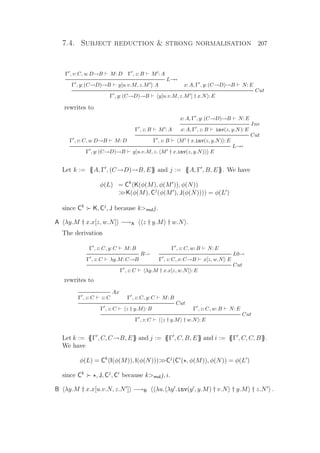 7.4. Subject reduction  strong normalisation 207
Γ , v: C, u: D→B M: D Γ , z: B M : A
L→→
Γ , y: (C→D)→B y[u.v.M, z.M ]: A x: A, Γ , y: (C→D)→B N: E
Cut
Γ , y: (C→D)→B y[u.v.M, z.M ] † x.N : E
rewrites to
Γ , v: C, u: D→B M: D
Γ , z: B M : A
x: A, Γ , y: (C→D)→B N: E
Inv
x: A, Γ , z: B inv(z, y.N): E
Cut
Γ , z: B M † x.inv(z, y.N) : E
L→→
Γ , y: (C→D)→B y[u.v.M, z. M † x.inv(z, y.N) ]: E
Let k := {{A, Γ , (C→D)→B, E}} and j := {{A, Γ , B, E}}. We have
φ(L) = Ck
(K(φ(M), φ(M )), φ(N))
K(φ(M), Cj
(φ(M ), J(φ(N)))) = φ(L )
since Ck
K, Cj
, J because kmulj.
A λy.M † x.x[z, w.N] −→A z † y.M † w.N .
The derivation
Γ , z: C, y: C M: B
R→
Γ , z: C λy.M: C→B
Γ , z: C, w: B N: E
L0→
Γ , z: C, x: C→B x[z, w.N]: E
Cut
Γ , z: C λy.M † x.x[z, w.N] : E
rewrites to
Ax
Γ , z: C z: C Γ , z: C, y: C M: B
Cut
Γ , z: C z † y.M : B Γ , z: C, w: B N: E
Cut
Γ , z: C z † y.M † w.N : E
Let k := {{Γ , C, C→B, E}} and j := {{Γ , C, B, E}} and i := {{Γ , C, C, B}}.
We have
φ(L) = Ck
(I(φ(M)), I(φ(N)))Cj
(Ci
( , φ(M)), φ(N)) = φ(L )
since Ck
, J, Cj
, Ci
because kmulj, i.
B λy.M † x.x[u.v.N, z.N ] −→B λu. λy .inv(y , y.M) † v.N † y.M † z.N .
 