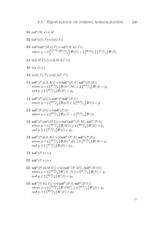 8.5. Equivalence of strong normalisation 239
B1 cutn
(M, )M
B2 cutn
(i(l), l )i(ii(l, l ))
B3 cutp
(cutn
(M, l), l )cutp
(M, ii(l, l ))
where p = {B(M)
z}Bz(l)
y By
(l ) = B(M)
z
Bz(l)
y By
(l ).
A1 ii(ii(M, l ), l)ii(M, ii(l , l))
A2 ii( , l)l
A3 ii(ii(l, l ), l )ii(l, ii(l , l ))
C1 subp
(P, ii(A, M))ii(subp1
(P, A), subp2
(P, M))
where p = B(P)
y B(λxA
.M) ≥ B(P)
y B(A) = p1
and p ≥ B(P)
y B(M) = p2.
C2 subp
(P, i(l))cutp
(P, subp
(P, l))
where p = B(P)
y B(y l) ≥ B(P)
y Bz
(l) = p .
C3 subp
(P, i(l))i(subp
(P, l))
where p = B(P)
y B(x l) = B(P)
y Bz
(l).
C4 subp
(P, cutn
(M, l))cutp
(subp1
(P, M), subp2
(P, l))
where p = B(P)
y B(M l) ≥ B(P)
y B(M) = p1
and p ≥ B(P)
y Bz
(l) = p2.
C5 subp
(P, ii(A, B))ii(subp1
(P, A), subp2
(P, B))
where p = B(P)
y B(ΠxA
.B) ≥ B(P)
y B(A) = p1
and p ≥ B(P)
y B(B) = p2.
C6 subn
(P, )
D1 subn
(P, )
D2 subp
(P, (ii(M, l)))ii((subp1
(P, M)), (subp2
(P, l)))
where p = B(P)
y Bz
(N · l) ≥ B(P)
y B(N) = p1
and p ≥ B(P)
y Bz
(l) = p2.
D3 subn
(P, ii(l, l ))ii(subp1
(P, l), subp2
(P, l ))
where p = B(P)
y Bz
(l@l ) ≥ B(P)
y Bz
(l) = p1
and p ≥ B(P)
y Bz
(l ) = p2.
P
 