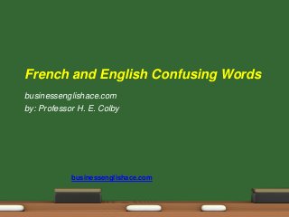 businessenglishace.com
businessenglishace.com
by: Professor H. E. Colby
French and English Confusing Words
 