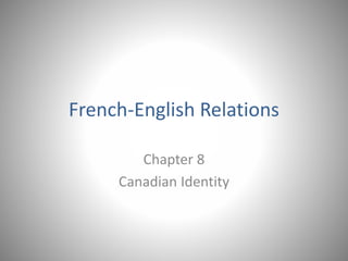 French-English Relations
Chapter 8
Canadian Identity
 