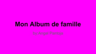 Mon Album de famille
by:Angel Pantoja

 