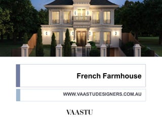 French Farmhouse
WWW.VAASTUDESIGNERS.COM.AU
 