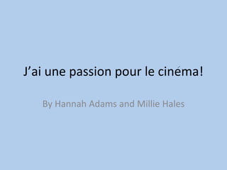 J’ai une passion pour le cinema!
By Hannah Adams and Millie Hales
 