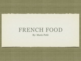 FRENCH FOOD
   By: Marie Petit
 