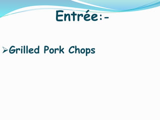 Entrée:-
Grilled Pork Chops
 
