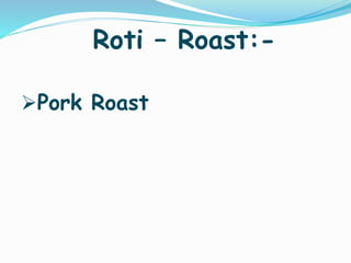 Roti – Roast:-
Pork Roast
 