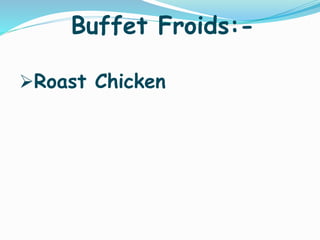 Buffet Froids:-
Roast Chicken
 