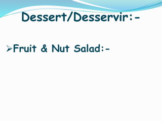 Dessert/Desservir:-
Fruit & Nut Salad:-
 