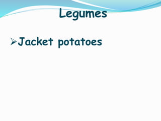Legumes
Jacket potatoes
 