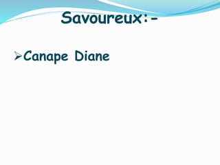 Savoureux:-
Canape Diane
 