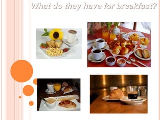 What do theyhaveforbreakfast?