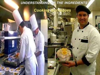 understanding of the ingredientsCooking techniques 