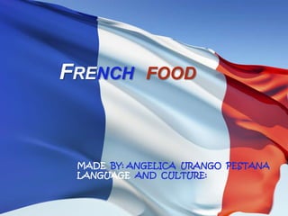 Frenchfood MADE  BY: ANGELICA  URANGO  PESTANA LANGUAGE  AND  CULTURE: 