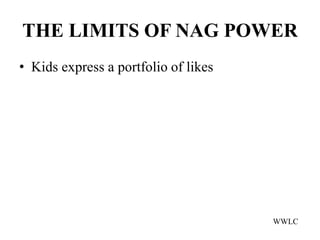 THE LIMITS OF NAG POWER
• Kids express a portfolio of likes




                                      WWLC
 