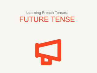 Learning French Tenses:

FUTURE TENSE

 