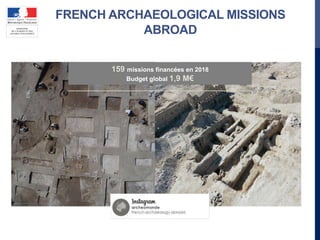 FRENCH ARCHAEOLOGICAL MISSIONS
ABROAD
159 missions financées en 2018
Budget global 1,9 M€
 