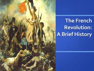 The French
Revolution:
A Brief History
 