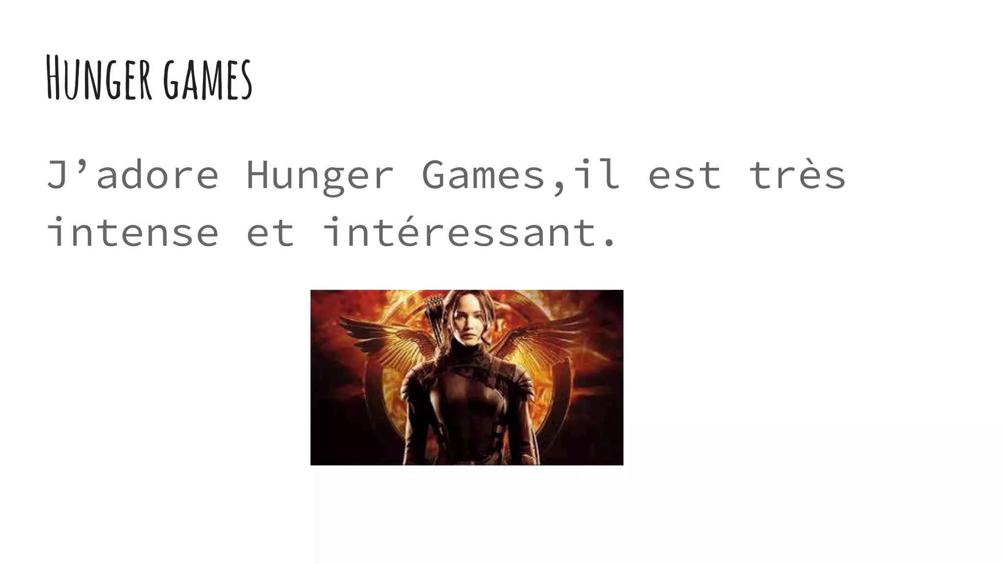 Hungergames
J’adore Hunger Games,il est très
intense et intéressant.