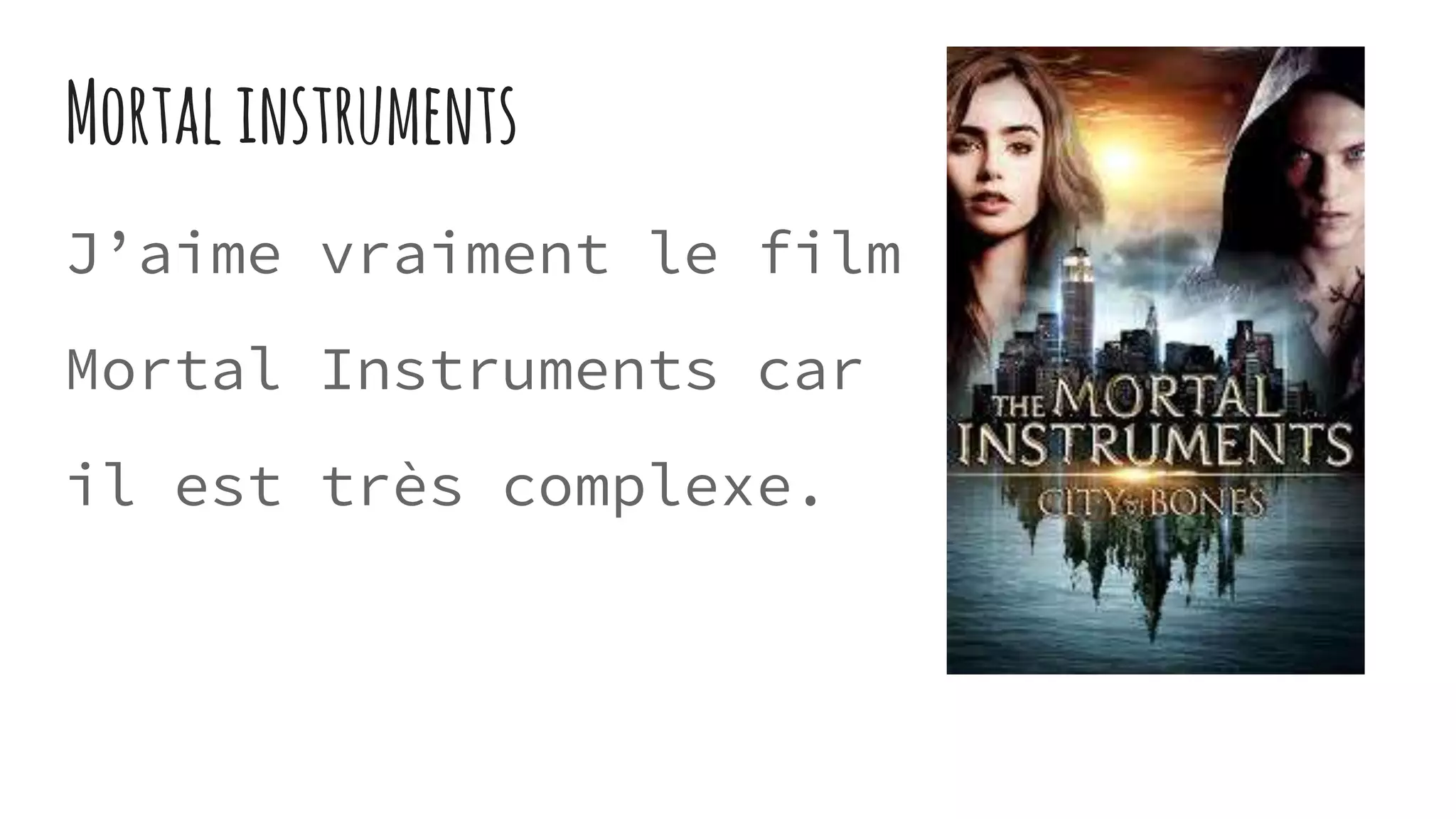 Mortalinstruments
J’aime vraiment le film
Mortal Instruments car
il est très complexe.