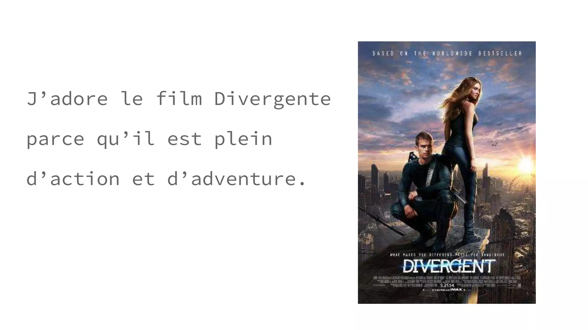 J’adore le film Divergente
parce qu’il est plein
d’action et d’adventure.